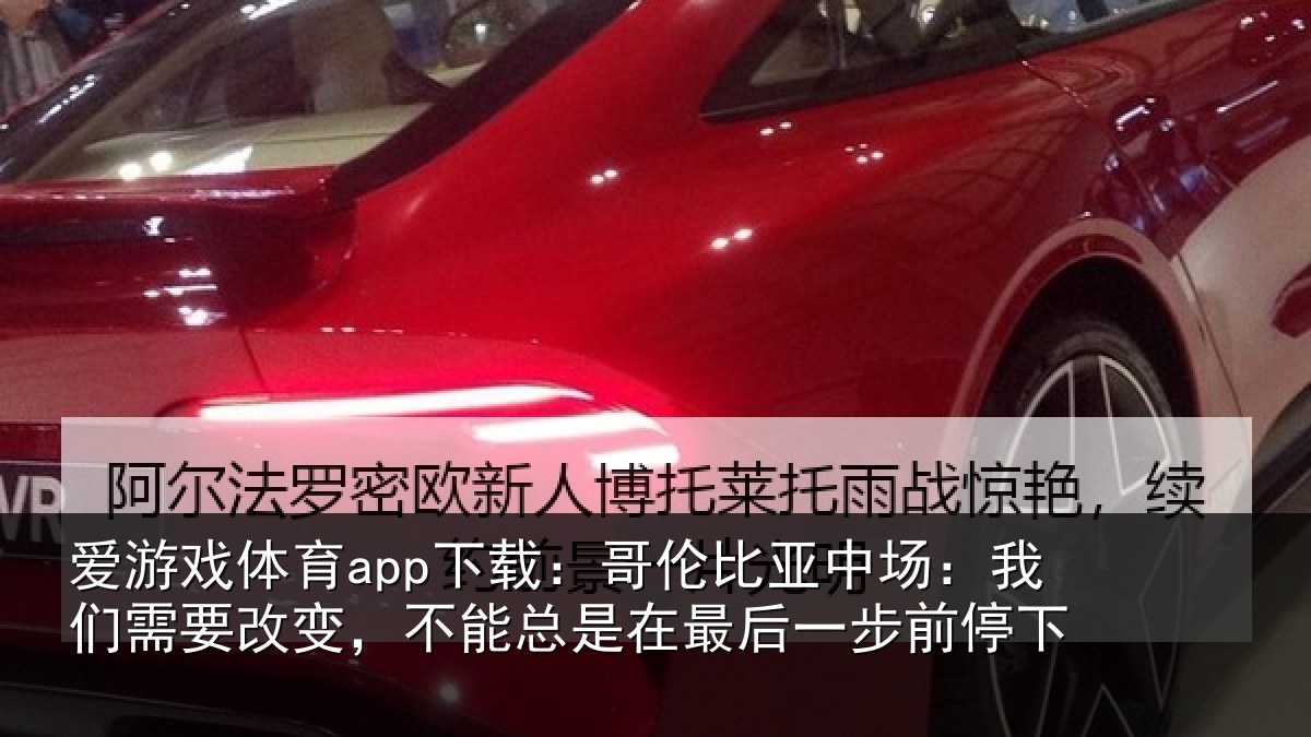 爱游戏体育app下载：哥伦比亚中场：我们需要改变，不能总是在最后一步前停下