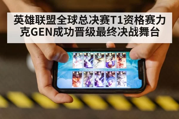 英雄联盟全球总决赛T1资格赛力克GEN成功晋级最终决战舞台